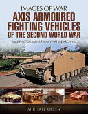 Axis armoured fighting vehicles of the Second World War : rare photographs from wartime archives /
