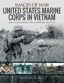 United States Marine Corps in Vietnam : rare photographs from wartime archives /