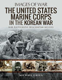 The United States marine corps in the Korean War : rare photographs from wartime archives /