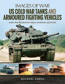 United States cold war tanks and armoured fighting vehicles : rare photographs from wartime archives /