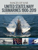 United States Navy submarines, 1900-2019 : rare photographs from wartime archives /