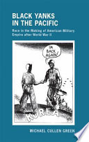 Black Yanks in the Pacific : race in the making of American military empire after World War II /