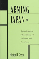 Arming Japan : defense production, alliance politics, and the postwar search for autonomy /
