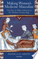 Making women's medicine masculine : the rise of male authority in pre-modern gynaecology /