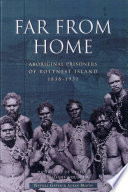 Far from home : aboriginal prisoners of Rottnest Island, 1838-1931 /