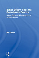 Indian Sufism since the seventeenth century : saints, books and empires in the Muslim Deccan /