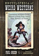 Encyclopedia of weird westerns : supernatural and science fiction elements in novels, pulps, comics, films, television, and games /