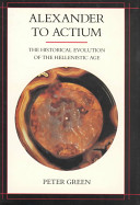 Alexander to Actium : the historical evolution of the Hellenistic age /