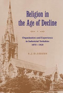 Religion in the age of decline : organisation and experience in industrial Yorkshire, 1870-1920 /