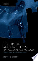 Disclosure and discretion in Roman astrology : Manilius and his Augustan contemporaries /