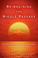 Reimagining the Middle Passage : Black resistance in literature, television, and song /