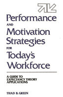 Performance and motivation strategies for today's workforce : a guide to expectancy theory applications /