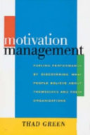 Motivation management : fueling performance by discovering what people believe about themselves and their organizations /