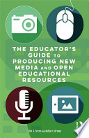 The educator's guide to producing new media and open educational resources /