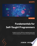 FUNDAMENTALS FOR SELF-TAUGHT PROGRAMMERS embark on your software engineering journey without exhaustive courses and bulky tutorials /