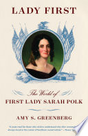 Lady first : the world of First Lady Sarah Polk /