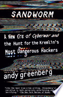 Sandworm : a new era of cyberwar and the hunt for the Kremlin's most dangerous hackers /