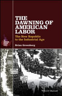 The dawning of American labor : the New Republic to the Industrial Age /