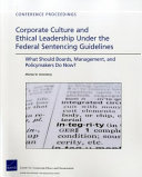 Corporate culture and ethical leadership under the federal sentencing guidelines : what should boards, management and policymakers do now? /