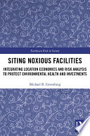 Siting noxious facilities : integrating location economics and risk analysis to protect environmental health and investments /
