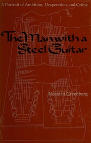 The man with a steel guitar : a portrait of ambition, desperation, and crime /
