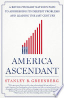 America ascendant : a revolutionary nation's path to addressing its deepest problems and leading the 21st century /