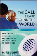 The call heard 'round the world : Voice over Internet Protocol and the quest for convergence /