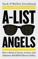 A-list angels : how a band of actors, artists, and athletes hacked Silicon Valley /