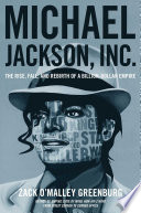 Michael Jackson, Inc. : the rise, fall, and rebirth of a billion-dollar empire /