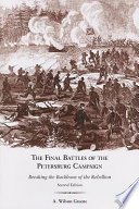 The final battles of the Petersburg Campaign : breaking the backbone of the Rebellion /