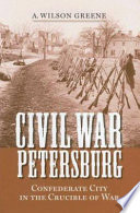Civil War Petersburg : Confederate city in the crucible of war /