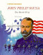 John Philip Sousa : the March King /