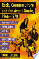 Rock, counterculture and the avant-garde, 1966/1970 : how the Beatles, Frank Zappa and the Velvet Underground defined an era /