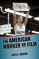 The American worker on film : a critical history, 1909-1999 /