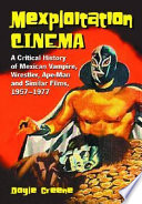 Mexploitation cinema : a critical history of Mexican vampire, wrestler, ape-man, and similar films, 1957-1977 /