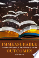 Immeasurable outcomes : teaching Shakespeare in the age of the algorithm /