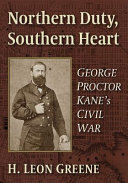 Northern duty, southern heart : George Proctor Kane's Civil War /