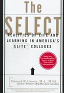 The select : realities of life and learning in America's elite colleges : based on a groundbreaking survey of more than 4,000 undergradutes /