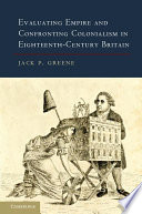 Evaluating empire and confronting colonialism in eighteenth-century Britain /