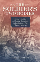The soldier's two bodies : military sacrifice and popular sovereignty in Revolutionary War veteran narratives /