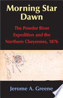 Morning Star dawn : the Powder River expedition and the Northern Cheyennes, 1876 /