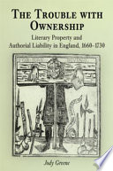 The trouble with ownership : literary property and authorial liability in England, 1660-1730 /