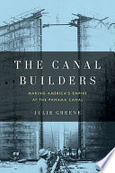 The canal builders : making America's empire at the Panama Canal /