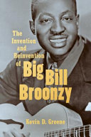 The invention and reinvention of Big Bill Broonzy /