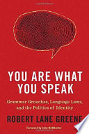 You are what you speak : grammar grouches, language laws, and the politics of identity /
