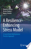 A Resilience-Enhancing Stress Model : A Social Work Multisystemic Practice Approach /