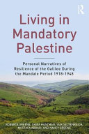 Living in mandatory Palestine : personal narratives of resilience of the Galilee during the Mandate period, 1918-1948 /