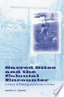 Sacred sites and the colonial encounter : a history of meaning and memory in Ghana /