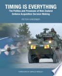 Timing is everything : the politics and processes of New Zealand defence acquisition making /