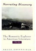 Narrating discovery : the romantic explorer in American literature, 1790-1855 /